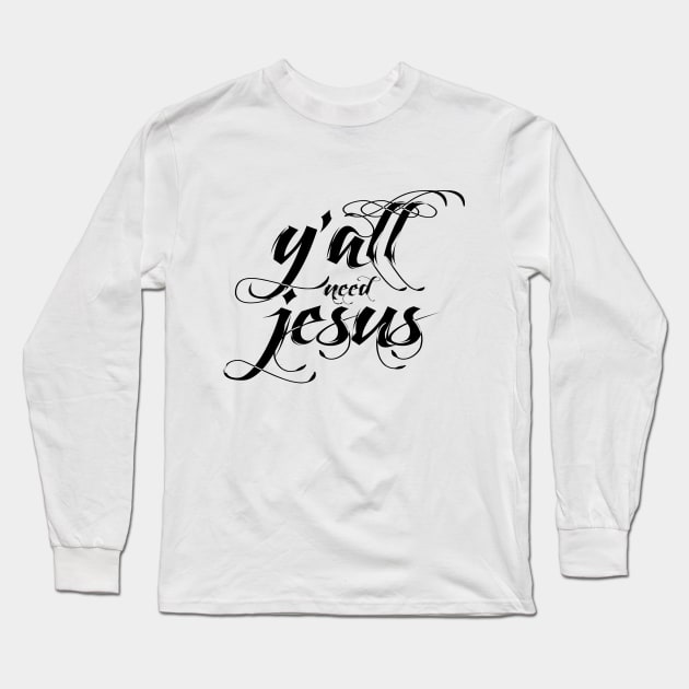 Yall need jesus Long Sleeve T-Shirt by Dhynzz